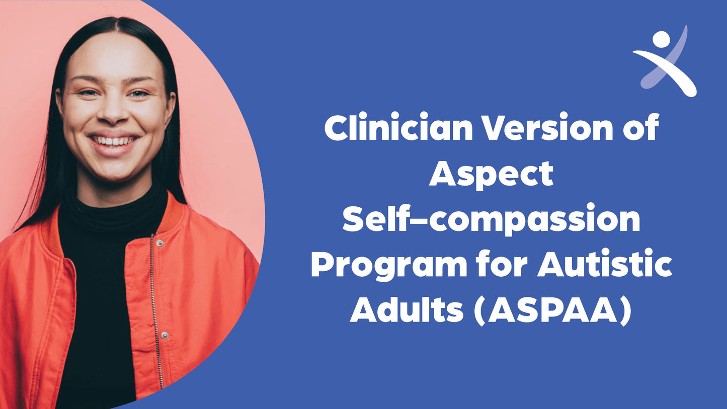 Clinician Version of Aspect Self-compassion Program for Autistic Adults (ASPAA) - Online Training Module