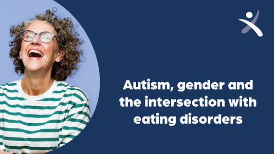 Autism, gender and the intersection with eating disorders - Adult Webinar Series: 16 years +