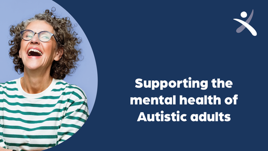 Supporting the Mental Health of Autistic Adults - Adult Webinar Series: 16 years +