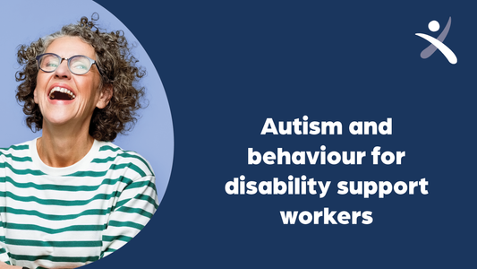 Autism and Behaviour for Disability Support Workers - Adult Webinar Series: 16 years +